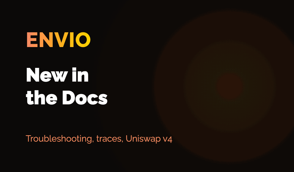 New in the Envio docs, troubleshooting, traces and Uniswap v4
